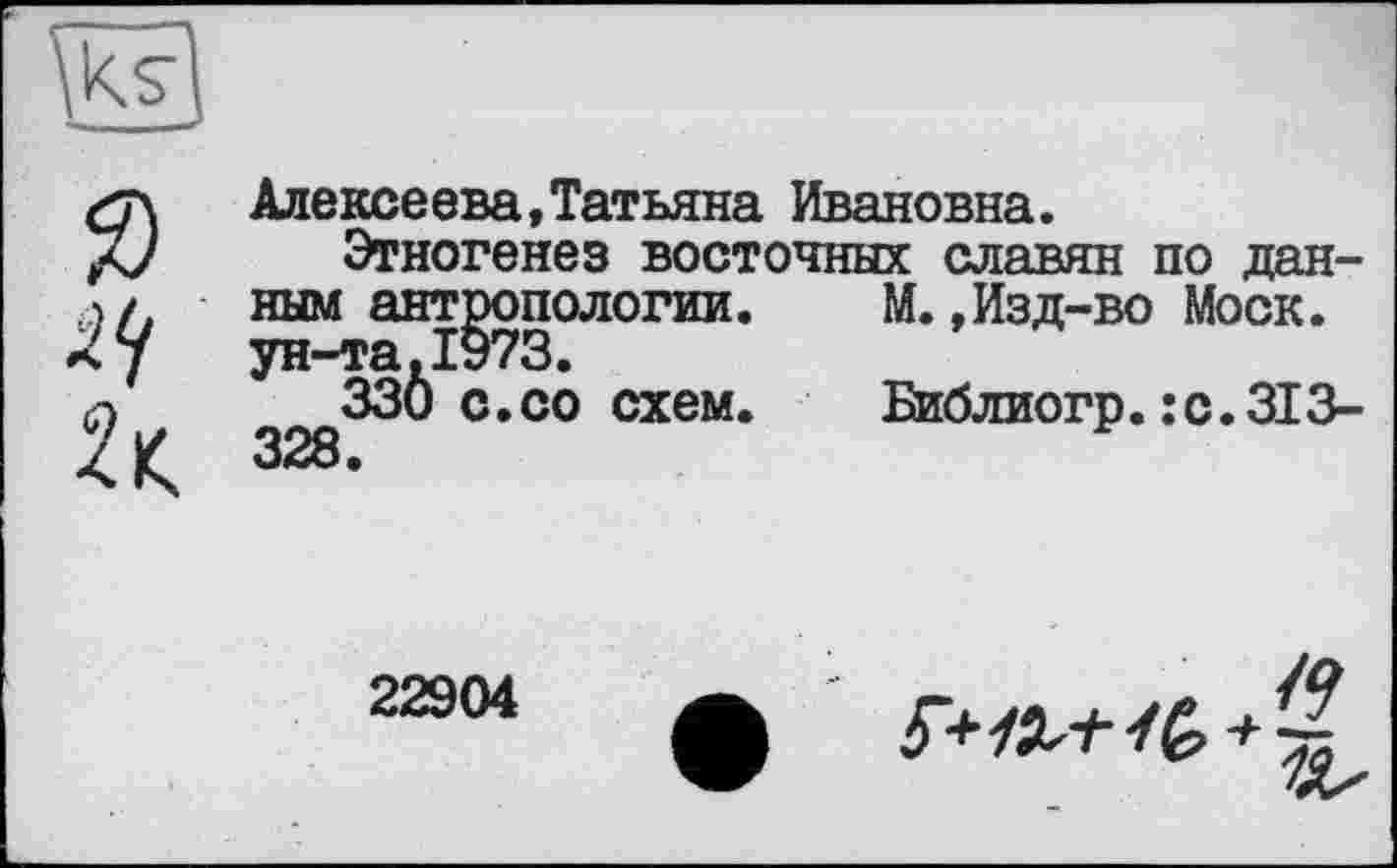 ﻿Алексеева,Татьяна Ивановна.
Этногенез восточных славян по данным антропологии.	М.,Изд-во Моск.
ун-та.1973.
330 с.со схем.	Библиогр.:с.313-
328.
22904
